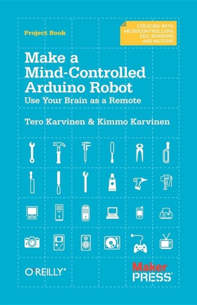 Make a Mind-Controlled Arduino Robot: Use Your Brain as a Remote (Creating With Microcontrollers Eeg, Sensors, and Motors)