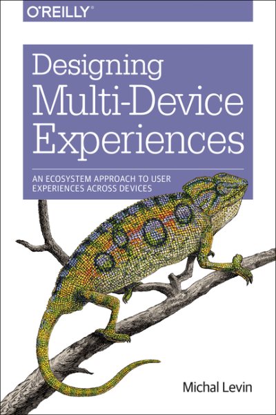 Designing Multi-Device Experiences: An Ecosystem Approach to User Experiences across Devices cover
