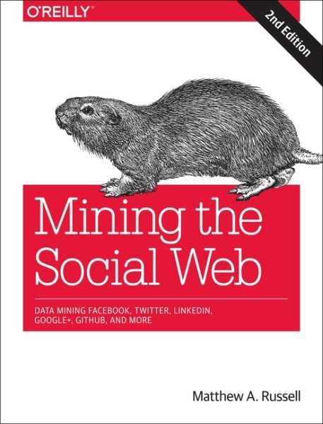Mining the Social Web: Data Mining Facebook, Twitter, LinkedIn, Google+, GitHub, and More cover