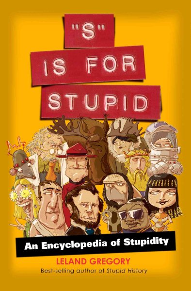 S Is for Stupid: An Encyclopedia of Stupidity (Volume 11) (Stupid History) cover
