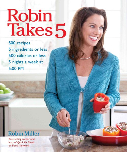 Robin Takes 5: 500 Recipes, 5 Ingredients or Less, 500 Calories or Less, for 5 Nights/Week at 5:00 PM cover