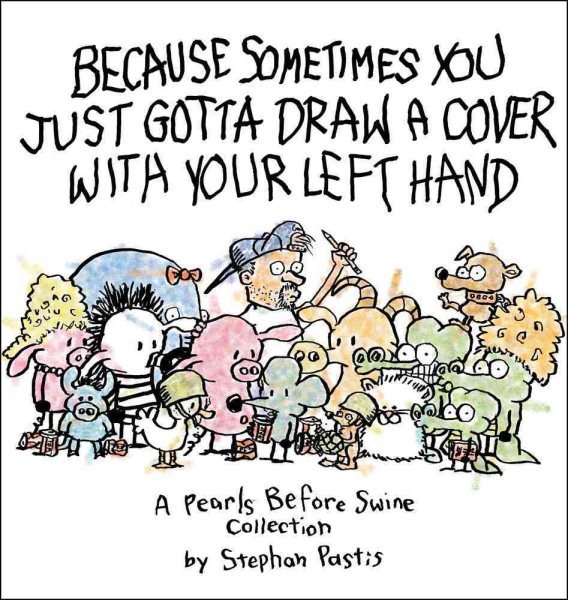 Because Sometimes You Just Gotta Draw a Cover with Your Left Hand: A Pearls Before Swine Collection (Volume 17) cover