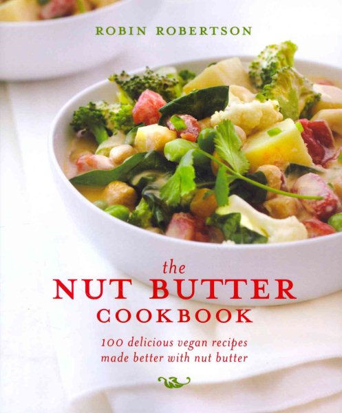 The Nut Butter Cookbook: 100 Delicious Vegan Recipes Made Better with Nut Butter cover