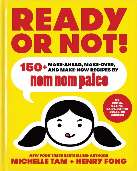 Ready or Not!: 150+ Make-Ahead, Make-Over, and Make-Now Recipes by Nom Nom Paleo (Volume 2)