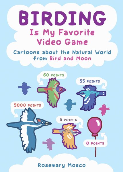 Birding Is My Favorite Video Game: Cartoons about the Natural World from Bird and Moon cover