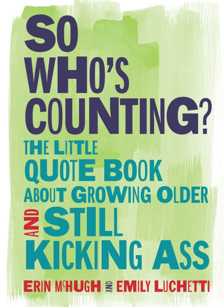 So Who's Counting?: The Little Quote Book About Growing Older and Still Kicking Ass cover