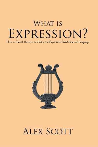 What Is Expression?: How A Formal Theory Can Clarify The Expressive Possibilities Of Language cover