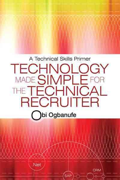 Technology Made Simple for the Technical Recruiter: A Technical Skills Primer cover