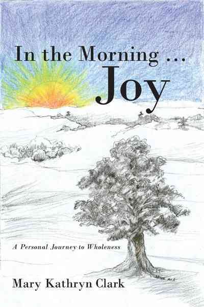 In the Morning . . . Joy: A Personal Journey to Wholeness cover