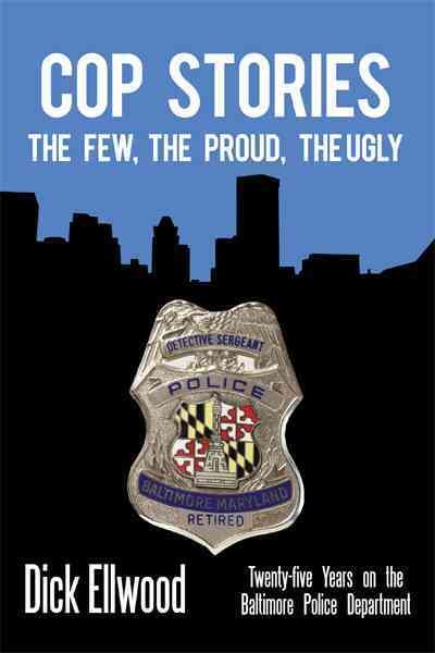 Cop Stories: The Few, the Proud, the Ugly-Twenty-Five Years on the Baltimore Police Department cover