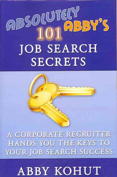 Absolutely Abby's 101 Job Search Secrets: A Corporate Recruiter Hands You the Keys to Your Job Search Success cover