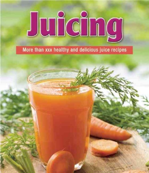 Juicing: More than 150 Healthy and Delicious Juice Recipes cover