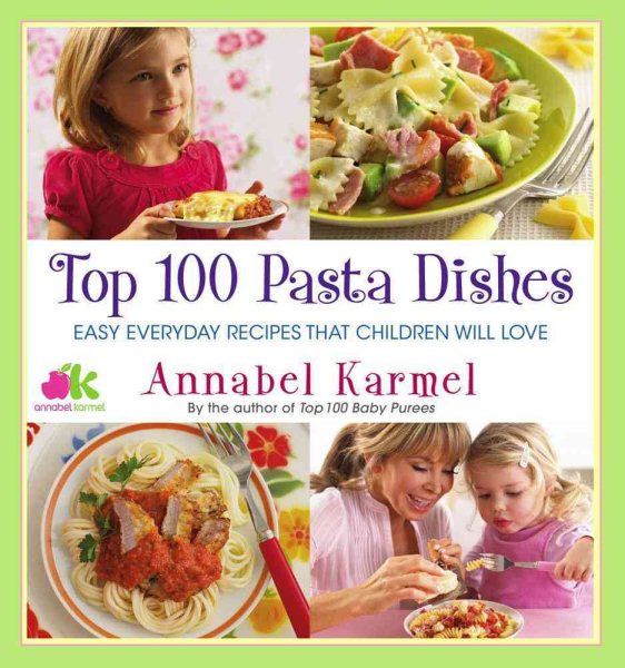 Top 100 Pasta Dishes: Easy Everyday Recipes That Children Will Love cover