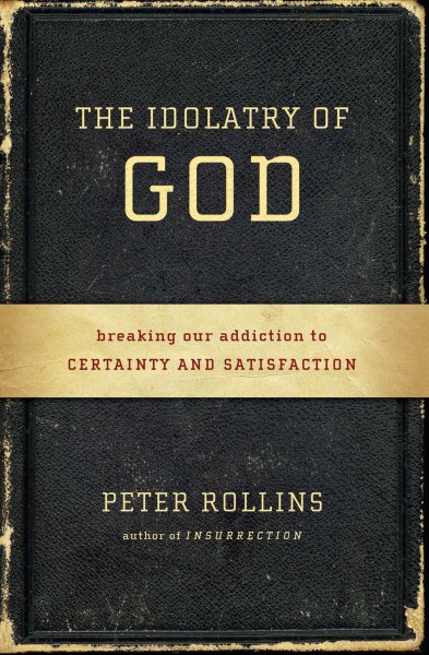 The Idolatry of God: Breaking Our Addiction to Certainty and Satisfaction cover