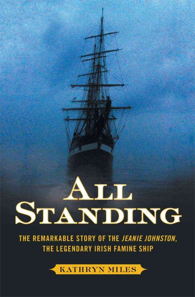 All Standing: The Remarkable Story of the Jeanie Johnston, The Legendary Irish Famine Ship cover
