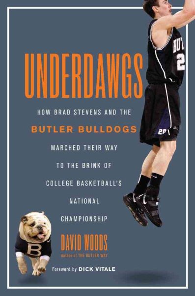 Underdawgs: How Brad Stevens and the Butler Bulldogs Marched Their Way to the Brink of College Basketball's National Championship cover
