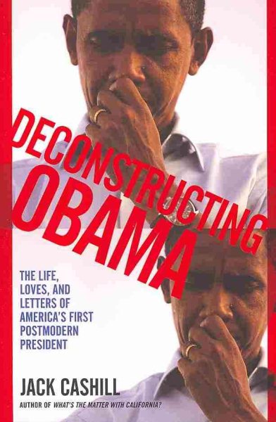 Deconstructing Obama: The Life, Loves, and Letters of America's First Postmodern President cover