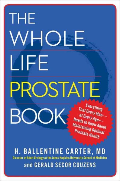 The Whole Life Prostate Book: Everything That Every Man-at Every Age-Needs to Know About Maintaining Optimal Prostate Health cover