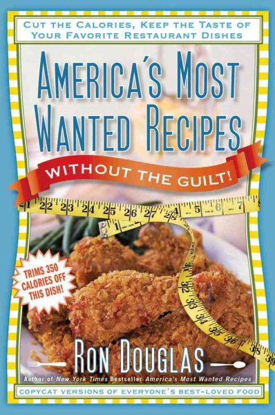 America's Most Wanted Recipes Without the Guilt: Cut the Calories, Keep the Taste of Your Favorite Restaurant Dishes (America's Most Wanted Recipes Series)