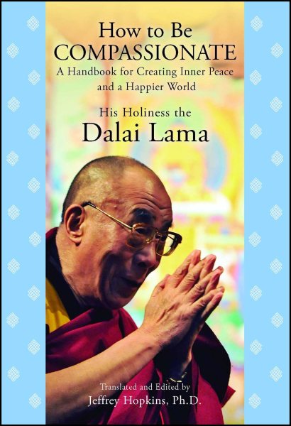 How to Be Compassionate: A Handbook for Creating Inner Peace and a Happier World cover