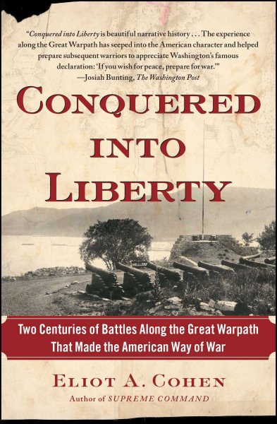 Conquered into Liberty: Two Centuries of Battles along the Great Warpath that Made the American Way of War