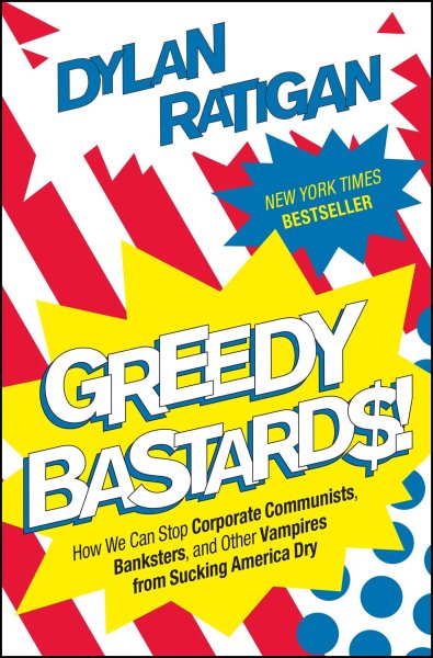 Greedy Bastards: How We Can Stop Corporate Communists, Banksters, and Other Vampires from Sucking America Dry cover