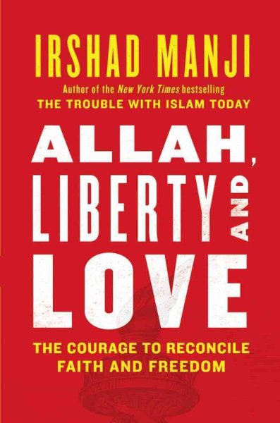 Allah, Liberty and Love: The Courage to Reconcile Faith and Freedom cover
