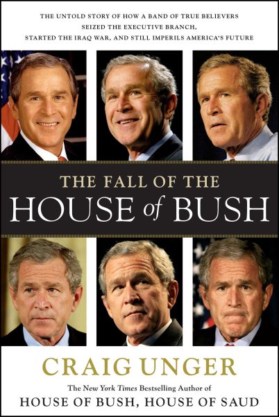 The Fall of the House of Bush: The Untold Story of How a Band of True Believers S cover