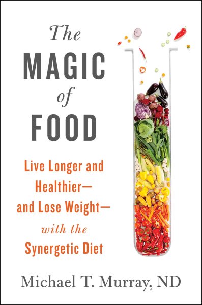 The Magic of Food: Live Longer and Healthier--and Lose Weight--with the Synergetic Diet cover