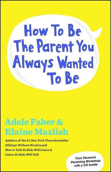 How to Be the Parent You Always Wanted to Be cover