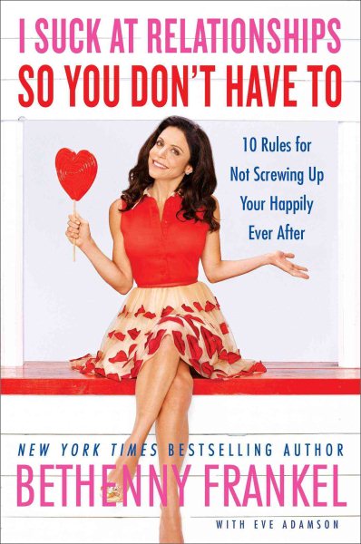 I Suck at Relationships So You Don't Have To: 10 Rules for Not Screwing Up Your Happily Ever After cover