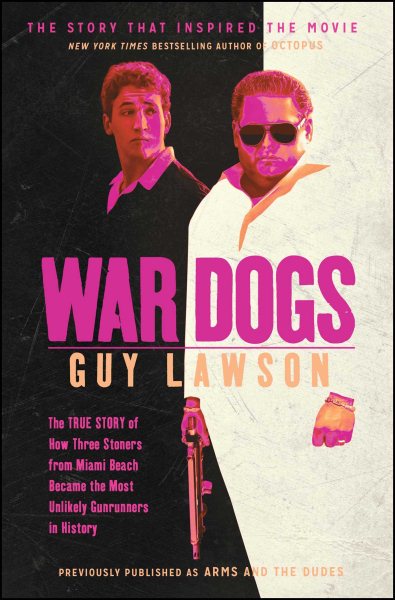 War Dogs: The True Story of How Three Stoners From Miami Beach Became the Most Unlikely Gunrunners in History cover