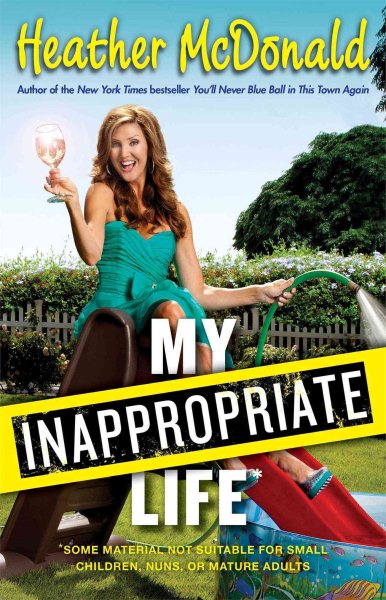 My Inappropriate Life: Some Material May Not Be Suitable for Small Children, Nuns, or Mature Adults cover