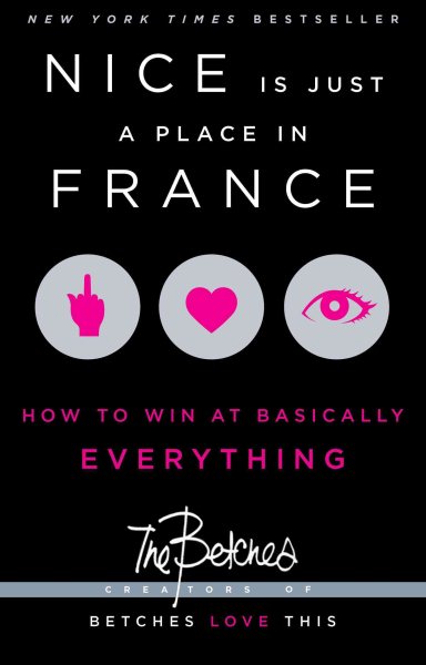 Nice Is Just a Place in France: How to Win at Basically Everything cover