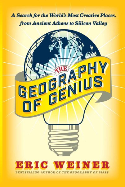 The Geography of Genius: A Search for the World's Most Creative Places from Ancient Athens to Silicon Valley cover