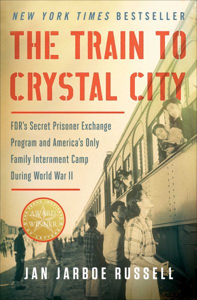 The Train to Crystal City: FDR's Secret Prisoner Exchange Program and America's Only Family Internment Camp During World War II cover