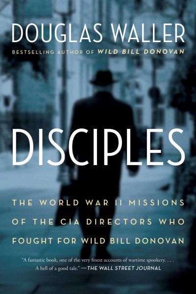 Disciples: The World War II Missions of the CIA Directors Who Fought for Wild Bill Donovan cover