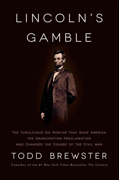 Lincoln's Gamble: The Tumultuous Six Months that Gave America the Emancipation Proclamation and Changed the Course of the Civil War cover