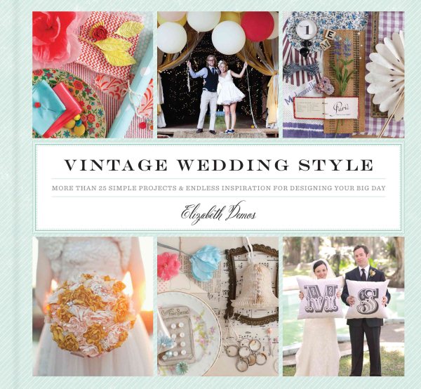 Vintage Wedding Style: More than 25 Simple Projects and Endless Inspiration for Designing Your Big Day cover