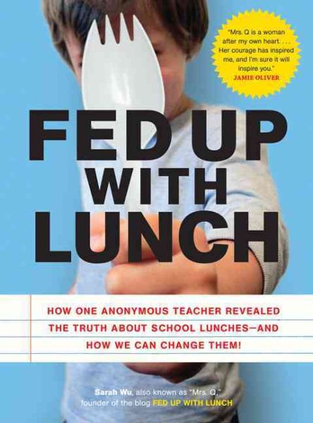 Fed Up with Lunch: The School Lunch Project: How One Anonymous Teacher Revealed the Truth About School Lunches --And How We Can Change Them! cover