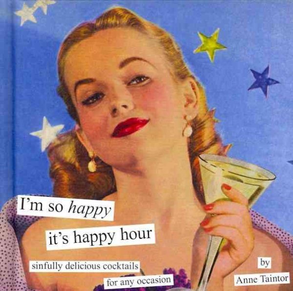 I'm So Happy It's Happy Hour: Sinfully Delicious Cocktails for Any Occasion cover