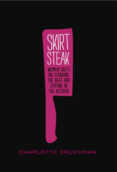 Skirt Steak: Women Chefs on Standing the Heat and Staying in the Kitchen cover
