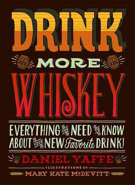 Drink More Whiskey: Everything You Need to Know About Your New Favorite Drink! cover