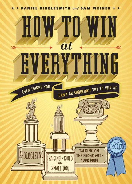 How to Win at Everything: Even Things You Can't or Shouldn't Try to Win At cover