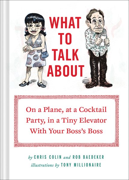 What to Talk About: On a Plane, at a Cocktail Party, in a Tiny Elevator with Your Boss's Boss cover