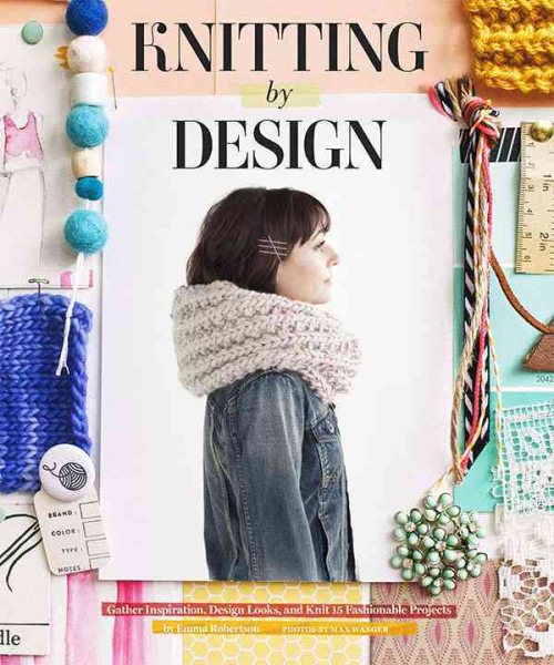 Knitting by Design: Gather Inspiration, Design Looks, and Knit 15 Fashionable Projects