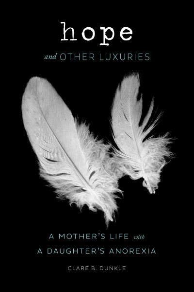 Hope and Other Luxuries: A Mother's Life with a Daughter's Anorexia cover