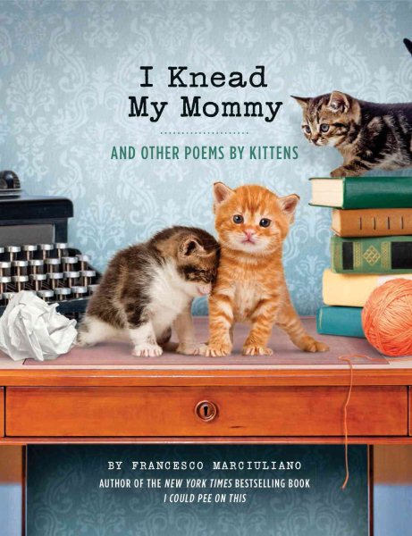 I Knead My Mommy: And Other Poems by Kittens (Funny Book About Cats, Cat Poems, Animal Book)