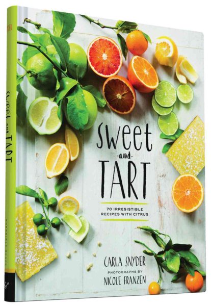 Sweet and Tart: 70 Irresistible Recipes with Citrus cover