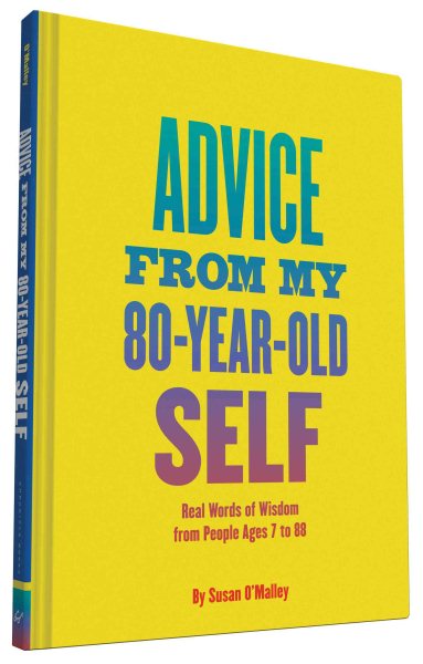 Advice from My 80-Year-Old Self: Real Words of Wisdom from People Ages 7 to 88 cover